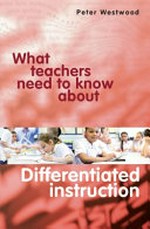 What teachers need to know about differentiated instruction / Peter Westwood.