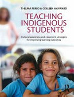 Teaching Indigenous students : cultural awareness and classroom strategies for improving learning outcomes / Thelma Perso & Colleen Hayward.