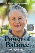 Power of balance : a life of changemaking / Kerryn Phelps.