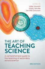 The art of teaching science : a comprehensive guide to the teaching of secondary school science / edited by Vaille Dawson, Grady Venville, Jennifer Donovan.