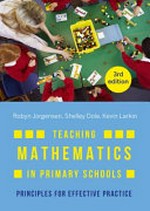 Teaching mathematics in primary schools : principles for effective practice / Robyn Jorgensen, Shelley Dole and Kevin Larkin.