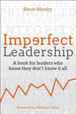 Imperfect leadership : a book for leaders who know they don't know it all / Steve Munby ; foreword by Michael Fullan.