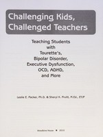 Challenging kids, challenged teachers : teaching students with Tourette's, bipolar disorder, executive dysfunction, OCD, ADHD, and more / Leslie E. Packer & Sheryl K. Pruitt.