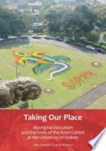 Taking our place : Aboriginal education and the story of the Koori Centre at the University of Sydney / John Cleverley and Janet Mooney.