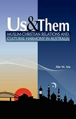 Us and them : Muslim-Christian relations and cultural harmony in Australia / Abe W. Ata.