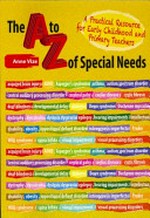 The A to Z of special needs: a practical resource for early childhood and primary teachers / Anne Vize.