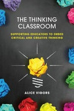 The thinking classroom : supporting educators to embed critical and creative thinking / Alice Vigors.