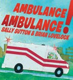 Ambulance, ambulance! / Sally Sutton ; illustrated by Brian Lovelock.