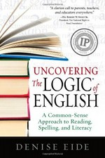 Uncovering the logic of English : a common-sense approach to reading, spelling, and literacy / Denise Eide.