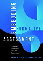 Embedding formative assessment : practical techniques for K-12 classrooms / Dylan Wiliam and Siobhan Leahy.