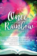 Once upon a rainbow, volume two / Jennifer Cosgrove, Sara Codair, Emmalynn Spark, K. S. Trenten, Rebecca Langham, Sita Bethel and Tray Ellis.