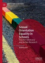 Sexual orientation equality in schools : teacher advocacy and action research / Matthew Holt.