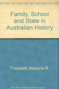 Family, school and state in Australian history/ edited by Marjorie R. Theobold and R.J.W. Selleck