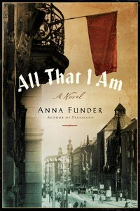 All that I am : a novel / Anna Funder.