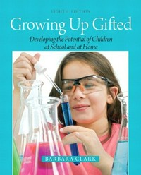 Growing up gifted : developing the potential of children at school and at home / Barbara Clark.