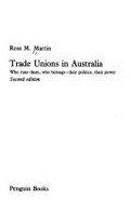 Trade unions in Australia : who runs them, who belongs - their politics, their power / Ross M. Martin.