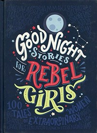 Good night stories for rebel girls : 100 tales of extraordinary women / Elena Favilli and Francesca Cavallo.