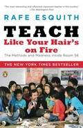 Teach like your hair's on fire: the methods and madness inside room 56 / Rafe Esquith.