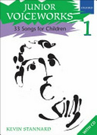 Junior voiceworks 1 : 33 songs for children / compiled and written by Kevin Stannard.