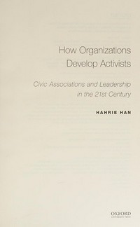 How organizations develop activists : civic associations and leadership in the 21st century / Hahrie Han.
