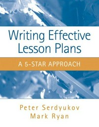 Writing effective lesson plans : the 5-star approach / Peter Serdyukov, Mark Ryan.