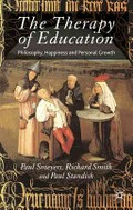 The therapy of education : philosophy, happiness and personal growth / Paul Smeyers, Richard Smith and Paul Standish.