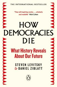 How democracies die : what history reveals about our future / Steven Levitsky & Daniel Ziblatt.