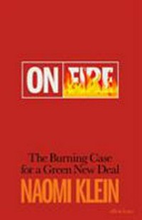 On fire : the burning case for a green new deal / Naomi Klein.