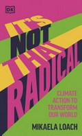 It's not that radical : climate action to transform our world / Mikaela Loach.