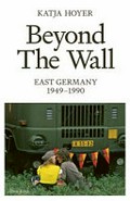 Beyond the Wall : East Germany, 1949-1990 / Katja Hoyer.