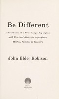 Be different : adventures of a free-range aspergian with practical advice for aspergians, misfits, families & teachers / John Elder Robison.