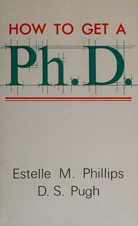 How to get a PhD : a handbook for students and their supervisors / Estelle M. Phillips and D.S. Pugh.