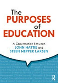 The purposes of education : a conversation between John Hattie and Steen Nepper Larsen / John Hattie and Steen Nepper Larsen.