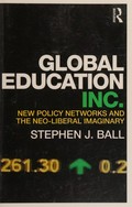 Global education inc. : new policy networks and the neo-liberal imaginary / Stephen J. Ball.