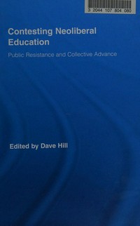 Contesting neoliberal education : public resistance and collective advance / edited by Dave Hill.