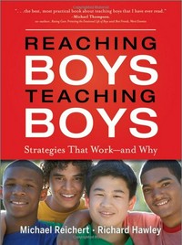 Reaching boys, teaching boys : strategies that work - and why / Michael Reichert, Richard Hawley ; foreword by Peg Tyre.