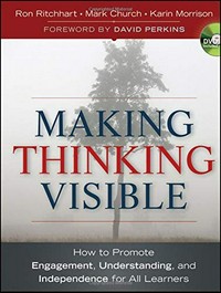 Making thinking visible : how to promote engagement, understanding, and independence for all learners / Ron Ritchhart, Mark Church, Karin Morrison.