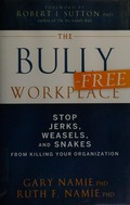 The bully-free workplace : stop jerks, weasels, and snakes from killing your organization / Gary Namie, Ruth F. Namie.