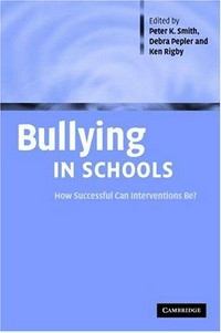 Bullying in schools : how successful can intervention be? / edited by Peter K. Smith, Debra Pepler and Ken Rigby.