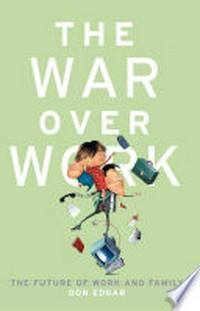 The war over work : the future of work and family / Don Edgar