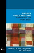 Australia's curriculum dilemmas : state cultures and the big issues / edited by Lyn Yates, Cherry Collins and Kate O'Connor.