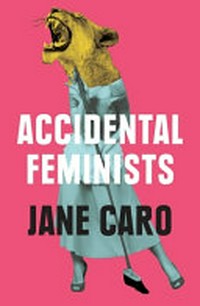 Accidental feminists / Jane Caro.