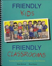 Friendly kids, friendly classrooms : teaching social skills and confidence in the classroom / Helen McGrath and Shona Francey.