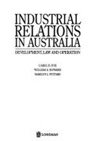 Industrial relations in Australia : development, law and operation / Carol B. Fox, William A. Howard, Marilyn J. Pittard