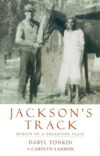 Jackson's Track : memoir of a Dreamtime place / Carolyn Landon & Daryl Tonkin.