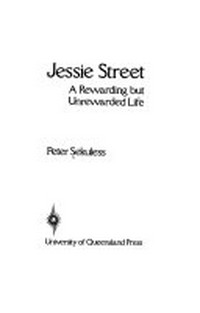 Jessie Street : a rewarding but unrewarded life / Peter Sekuless.
