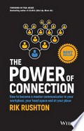 The power of connection : how to become a master communicator in your workplace, your head space and at your place / Rik Rushton.