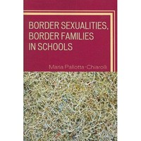 Border sexualities, border families in schools / Maria Pallotta-Chiarolli.