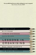 Lessons in organising : what trade unionists can learn from the war on teachers / Gawain Little, Ellie Sharp, Howard Stevenson, David Wilson.