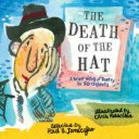 The death of the hat : a brief history of poetry in 50 objects / selected by Paul B. Janeczko ; illustrated by Chris Raschka.